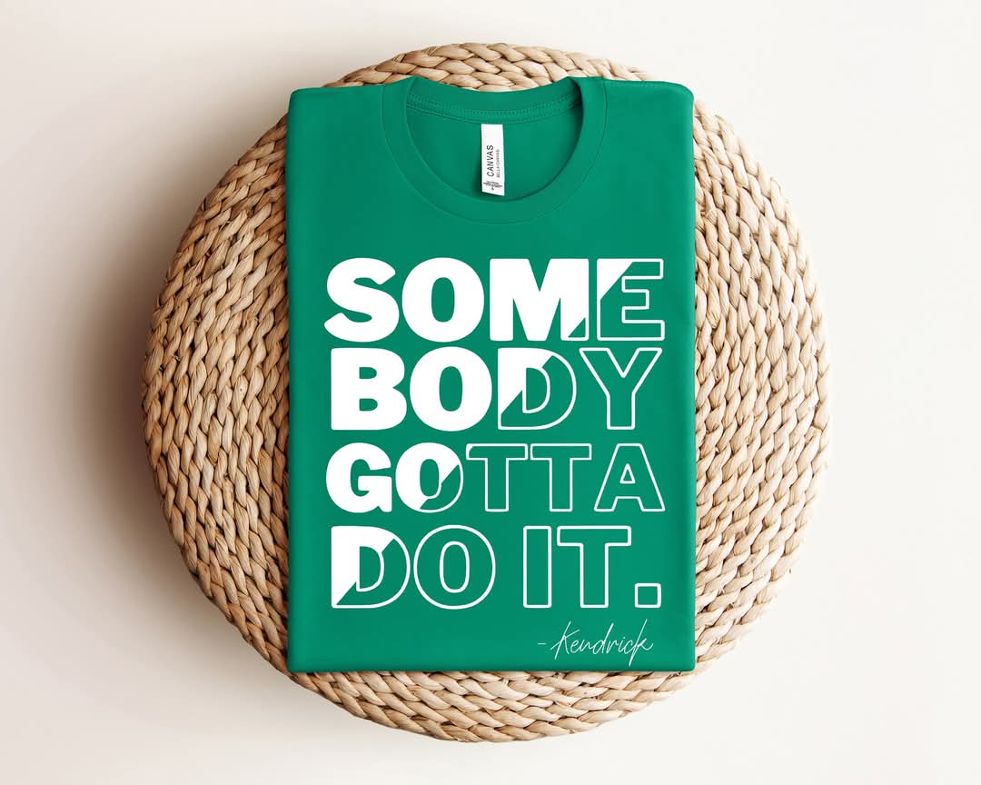 SOME BODY GOTTA DO IT.