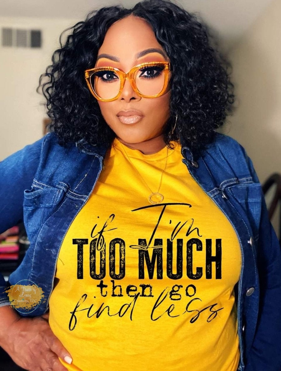 If I'm too MUCH