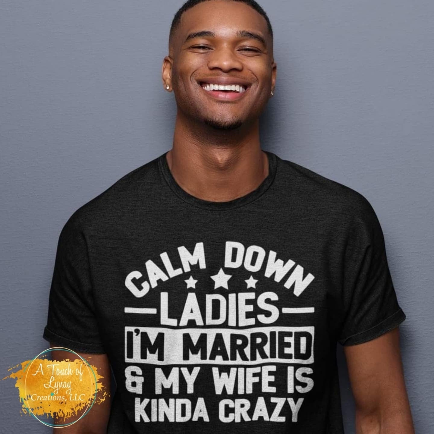 Calm Down Ladies I'm Married & My Wife Is Kinda Crazy