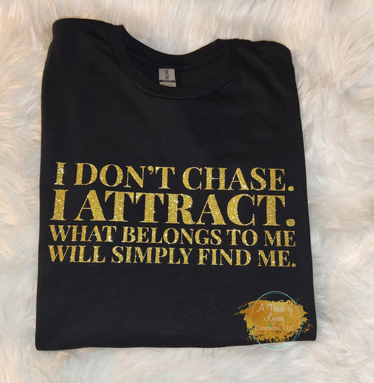 I DON'T CHASE...